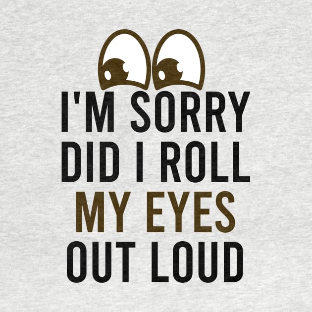 I'm Sorry Did I Roll My Eyes out Loud / Funny Sarsastic Quote / Eyes Rolling / Christmas Gift Idea / Eye illustration by First look